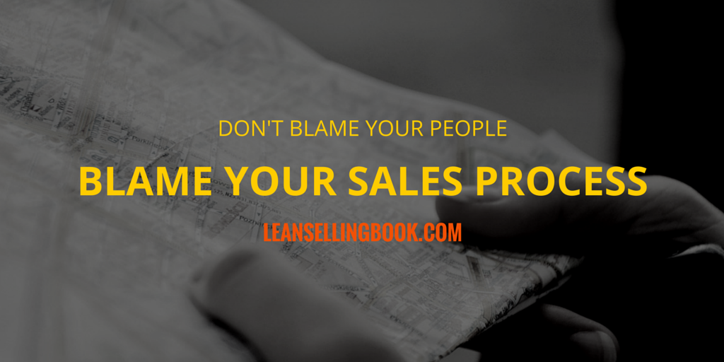 Don’t Blame Your People, Blame Your Sales Process