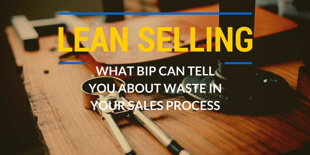 All About BIP: The Biggest Waste In Your Sales Process – Part 2