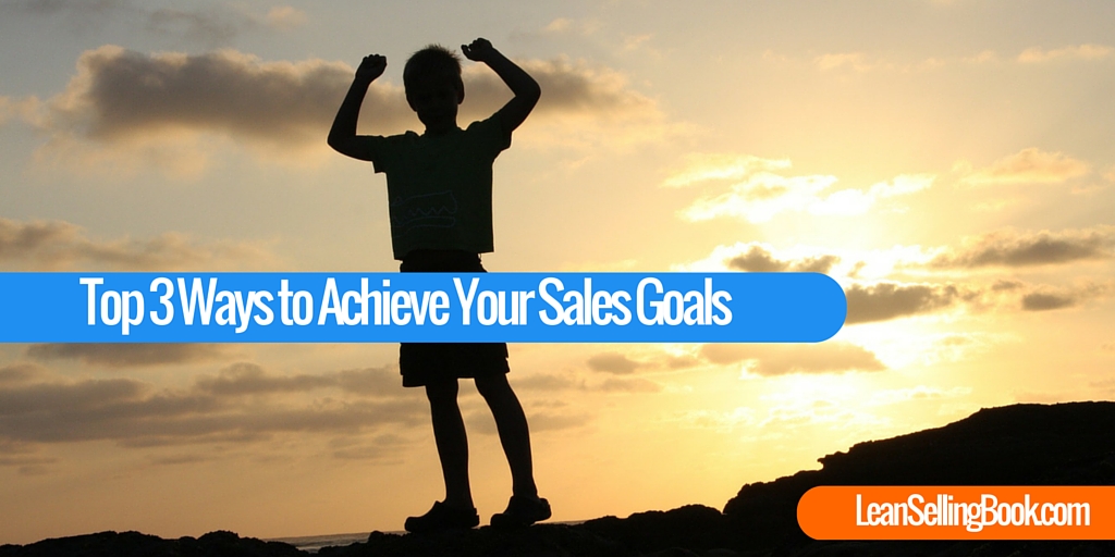 Top 3 Ways You Can Achieve Your Sales Goals